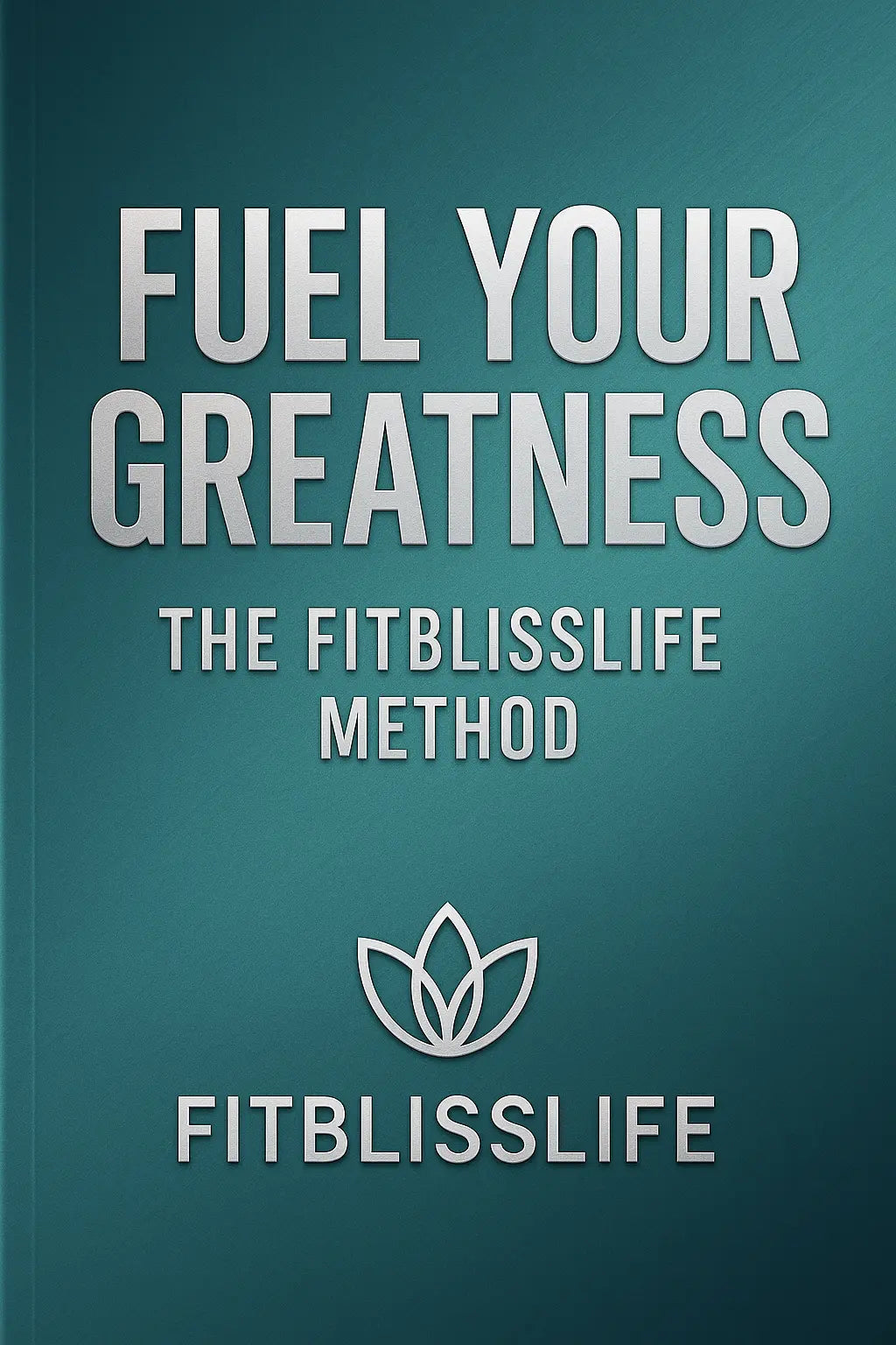 Fuel Your Greatness — The FitBlissLife Method (E-BOOK)