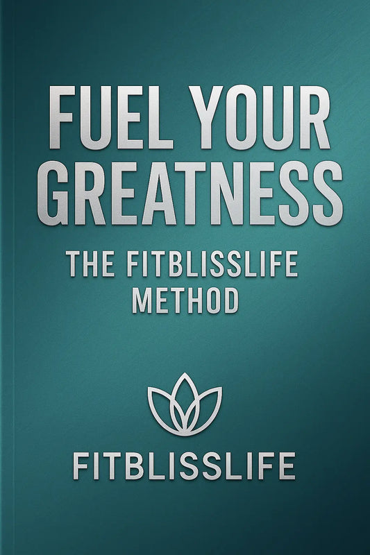 Fuel Your Greatness — The FitBlissLife Method  (E-BOOK)