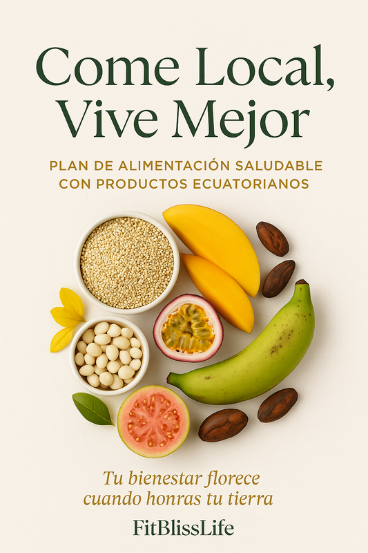 Come Local, Vive Mejor — Guía FitBlissLife de Alimentación Saludable y Consciente en Ecuador